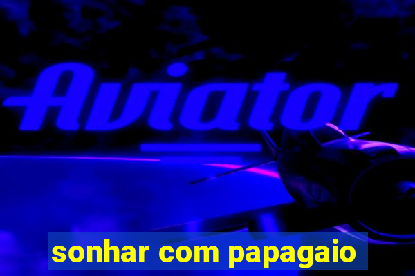 sonhar com papagaio